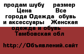 продам шубу 48 размер › Цена ­ 7 500 - Все города Одежда, обувь и аксессуары » Женская одежда и обувь   . Тамбовская обл.